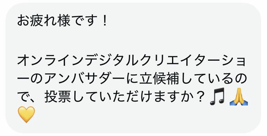お疲れ様です!
オンラインデジタルクリエイターショ
一のアンバサダーに立候補しているので、投票していただけますか?♪♪
